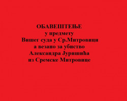 ОБАВЕШТЕЊЕ  у предмету Вишег суда у Ср.Митровици а везано за убиство Александра Јуришићa из Сремске Митровице  
